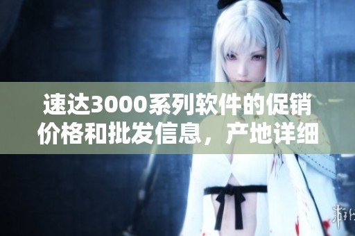 速达3000系列软件的促销价格和批发信息，产地详细介绍请查看这里