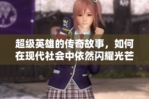 超级英雄的传奇故事，如何在现代社会中依然闪耀光芒