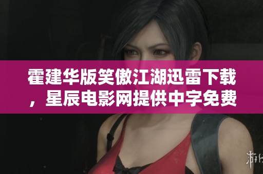 霍建华版笑傲江湖迅雷下载，星辰电影网提供中字免费观看服务