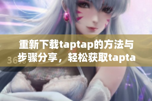 重新下载taptap的方法与步骤分享，轻松获取taptap应用程序！