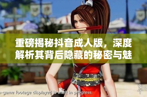 重磅揭秘抖音**版，深度解析其背后隐藏的秘密与魅力