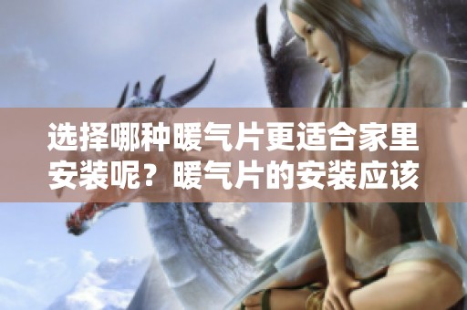选择哪种暖气片更适合家里安装呢？暖气片的安装应该考虑哪些因素呢