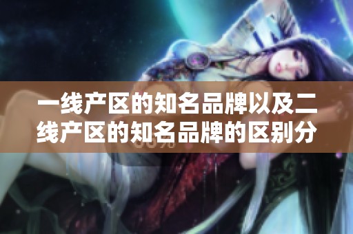 一线产区的知名品牌以及二线产区的知名品牌的区别分析