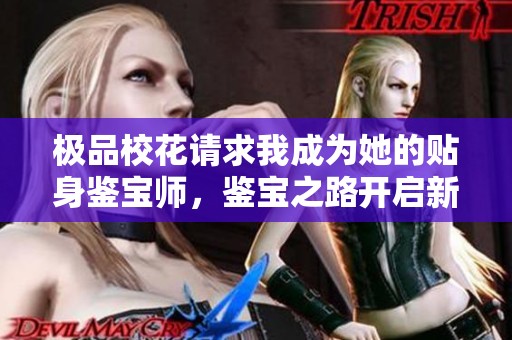 极品校花请求我成为她的贴身鉴宝师，鉴宝之路开启新篇章