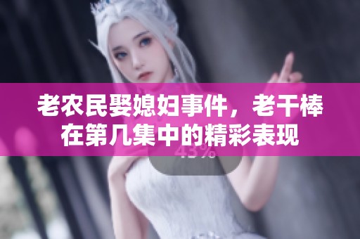 老农民娶媳妇事件，老干棒在第几集中的精彩表现