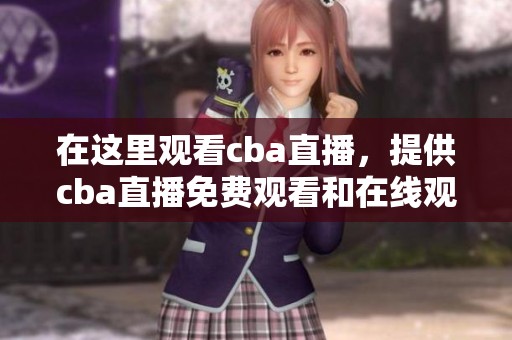 在这里观看cba直播，提供cba直播免费观看和在线观看高清无插件服务