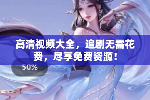 高清视频大全，追剧无需花费，尽享免费资源！