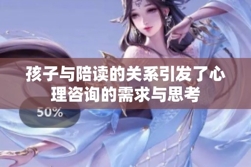 孩子与陪读的关系引发了心理咨询的需求与思考