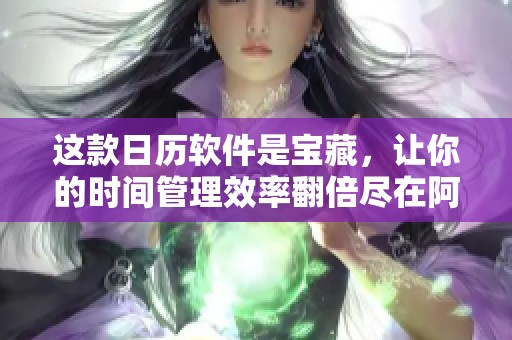 这款日历软件是宝藏，让你的时间管理效率翻倍尽在阿江要努力鸭!