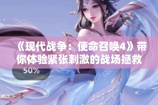 《现代战争：使命召唤4》带你体验紧张刺激的战场拯救之旅