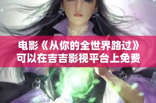 电影《从你的全世界路过》可以在吉吉影视平台上免费观看，精彩全集尽在其中