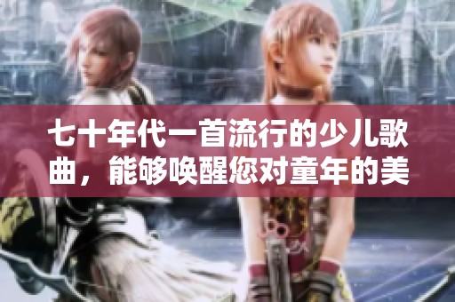 七十年代一首流行的少儿歌曲，能够唤醒您对童年的美好记忆吗