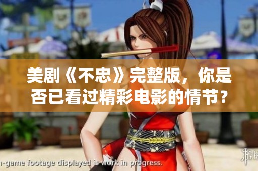 美剧《不忠》完整版，你是否已看过精彩电影的情节？