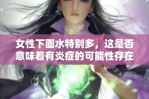 女性下面水特别多，这是否意味着有炎症的可能性存在呢