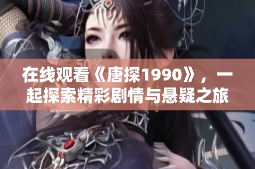 在线观看《唐探1990》，一起探索精彩剧情与悬疑之旅