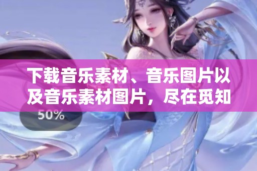 下载音乐素材、音乐图片以及音乐素材图片，尽在觅知网轻松获取