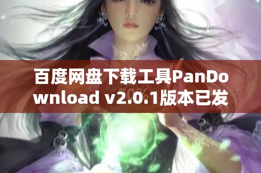百度网盘下载工具PanDownload v2.0.1版本已发布，快来下载体验吧