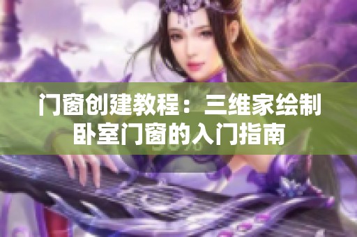 门窗创建教程：三维家绘制卧室门窗的入门指南