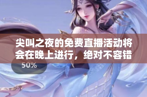 尖叫之夜的免费直播活动将会在晚上进行，绝对不容错过！