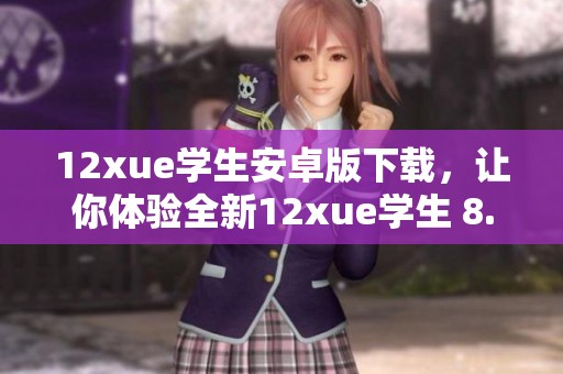 12xue学生安卓版下载，让你体验全新12xue学生 8.5.1手机应用的便捷功能