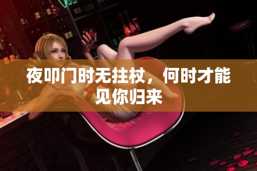 夜叩门时无拄杖，何时才能见你归来