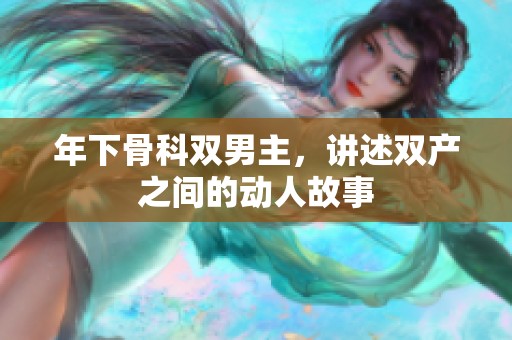 年下骨科双男主，讲述双产之间的动人故事