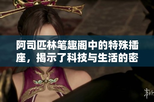 阿司匹林笔趣阁中的特殊插座，揭示了科技与生活的密切关系