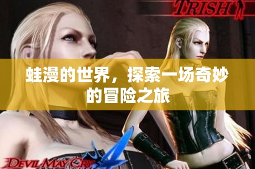 蛙漫的世界，探索一场奇妙的冒险之旅