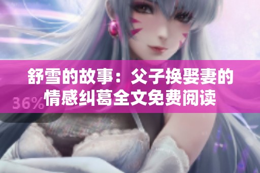 舒雪的故事：父子换娶妻的情感纠葛全文免费阅读