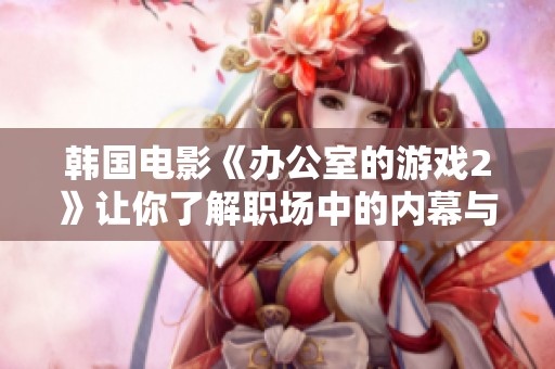 韩国电影《办公室的游戏2》让你了解职场中的内幕与欢乐