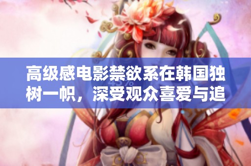 高级感电影禁欲系在韩国独树一帜，深受观众喜爱与追捧