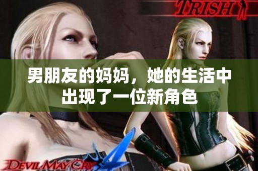 男朋友的妈妈，她的生活中出现了一位新角色