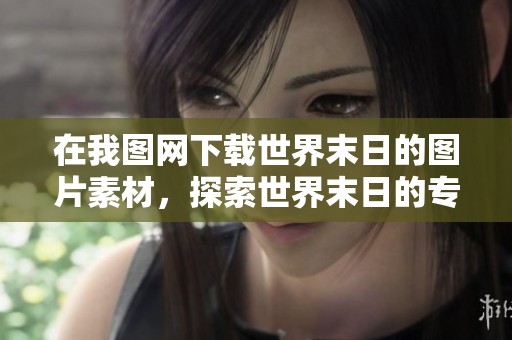 在我图网下载世界末日的图片素材，探索世界末日的专题模板内容