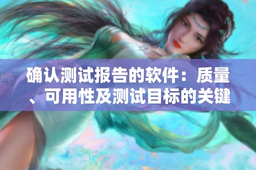 确认测试报告的软件：质量、可用性及测试目标的关键内容有哪些？