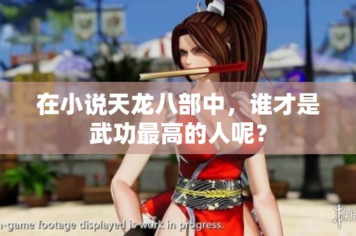 在小说天龙八部中，谁才是武功最高的人呢？