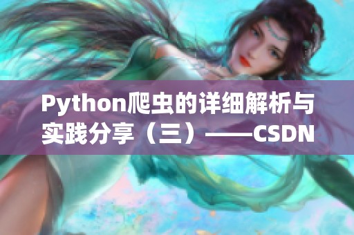Python爬虫的详细解析与实践分享（三）——CSDN博客中深入探讨爬虫技术