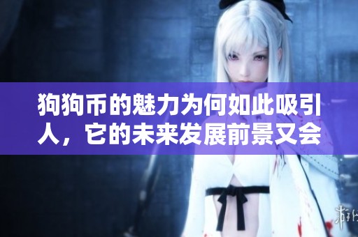 狗狗币的魅力为何如此吸引人，它的未来发展前景又会如何呢