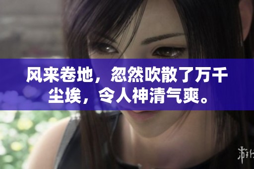风来卷地，忽然吹散了万千尘埃，令人神清气爽。
