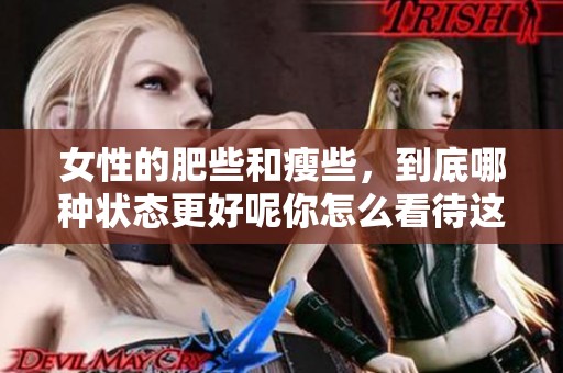 女性的肥些和瘦些，到底哪种状态更好呢你怎么看待这个问题