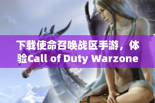 下载使命召唤战区手游，体验Call of Duty Warzone带来的战斗乐趣