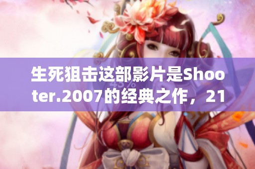 生死狙击这部影片是Shooter.2007的经典之作，2160p UHD画质呈现让人惊艳。