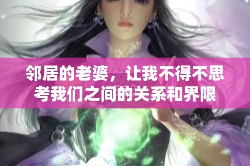 邻居的老婆，让我不得不思考我们之间的关系和界限