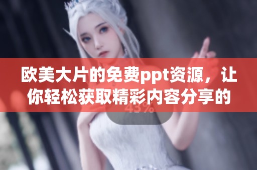 欧美大片的免费ppt资源，让你轻松获取精彩内容分享的ppt模板