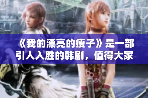 《我的漂亮的瘦子》是一部引人入胜的韩剧，值得大家关注和欣赏。