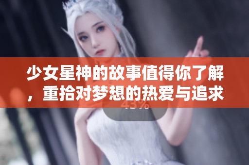 少女星神的故事值得你了解，重拾对梦想的热爱与追求