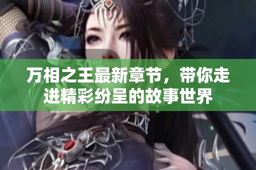 万相之王最新章节，带你走进精彩纷呈的故事世界