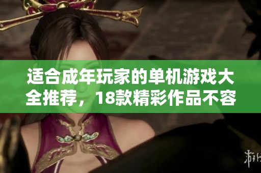 适合成年玩家的单机游戏大全推荐，18款精彩作品不容错过！