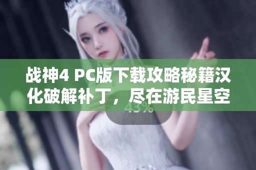 战神4 PC版下载攻略秘籍汉化破解补丁，尽在游民星空论坛带你深入探索