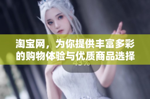 淘宝网，为你提供丰富多彩的购物体验与优质商品选择