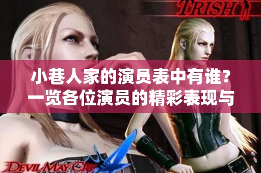 小巷人家的演员表中有谁？一览各位演员的精彩表现与角色介绍